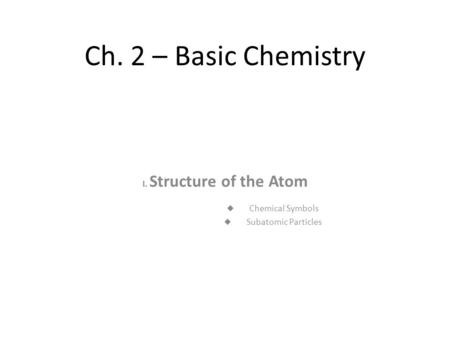 I. Structure of the Atom Chemical Symbols Subatomic Particles