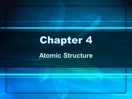 Chapter 4 Atomic Structure.