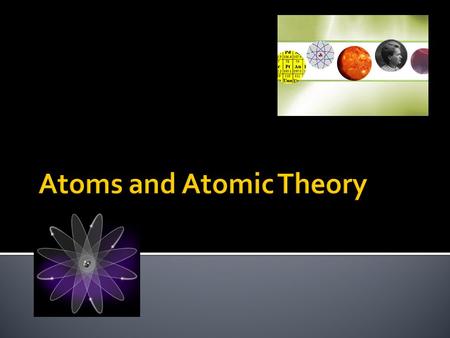  As early as 400 BC, a few people believed that atoms are the building blocks of all matter. Yet, until recently, even scientists had never seen evidence.