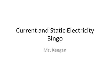 Current and Static Electricity Bingo Ms. Keegan. Clue: This flow of electrons comes from a wall outlet Alternating Current.