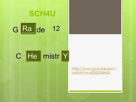 SCH4U  watch?v=-d23GS56HjQ G de 12 Cmistr Ra He Y Y.