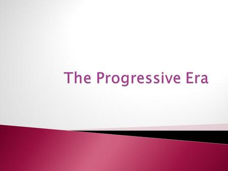  Political, social, and economic change in America at the turn of the 20 th century  Progressives – those who support these reforms. ◦ Wanted to make.