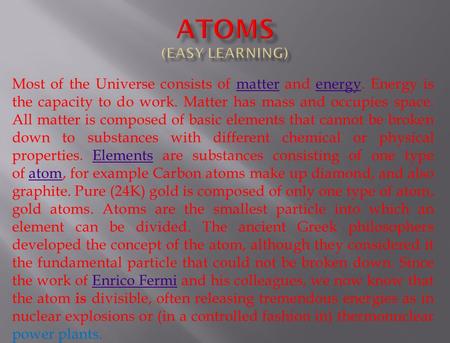 Most of the Universe consists of matter and energy. Energy is the capacity to do work. Matter has mass and occupies space. All matter is composed of basic.