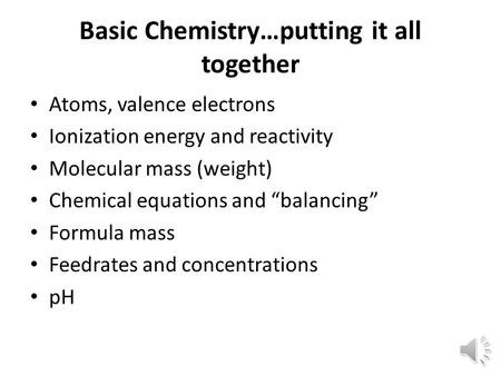 Basic Chemistry…putting it all together Atoms, valence electrons Ionization energy and reactivity Molecular mass (weight) Chemical equations and “balancing”