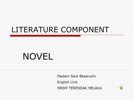 LITERATURE COMPONENT NOVEL Madam Sara Basarudin English Unit MRSM TERENDAK MELAKA.