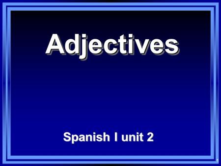 Adjectives Spanish I unit 2.