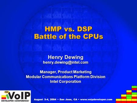 HMP vs. DSP Battle of the CPUs Henry Dewing Manager, Product Marketing Modular Communications Platform Division Intel Corporation.