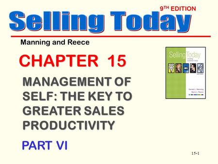 15-1 9 TH EDITION CHAPTER 15 MANAGEMENT OF SELF: THE KEY TO GREATER SALES PRODUCTIVITY Manning and Reece PART VI.