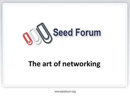 The art of networking. Don`t speak with other Entrepreneurs Don`t sit down – chairs are forbidden Talking is more important than eating Don`t drink to.