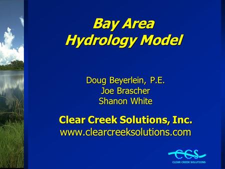 Bay Area Hydrology Model Doug Beyerlein, P.E. Joe Brascher Shanon White Clear Creek Solutions, Inc. www.clearcreeksolutions.com.