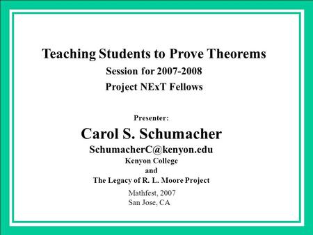 Teaching Students to Prove Theorems Session for 2007-2008 Project NExT Fellows Presenter: Carol S. Schumacher Kenyon College and.