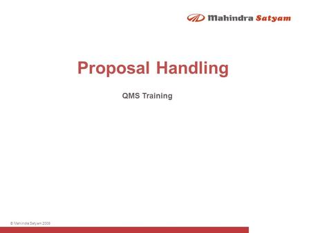 © Mahindra Satyam 2009 Proposal Handling QMS Training.