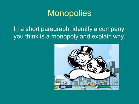 Monopolies In a short paragraph, identify a company you think is a monopoly and explain why.