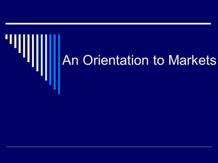 An Orientation to Markets. MARKETS AND ITS FORMS  Economists have classified industries into four distinct market structures on the basis of following.