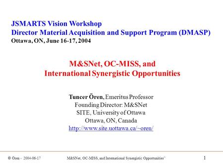 © Ören - 2004-06-17 M&SNet, OC-MISS, and International Synergistic Opportunities” 1 M&SNet, OC-MISS, and International Synergistic Opportunities JSMARTS.