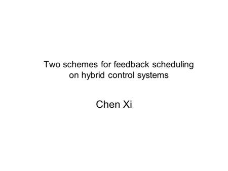 Two schemes for feedback scheduling on hybrid control systems Chen Xi.