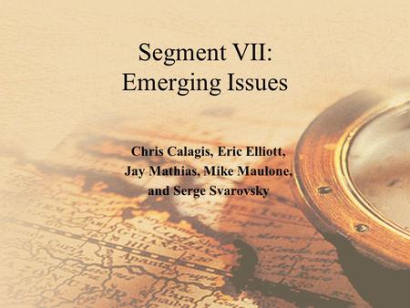 Segment VII: Emerging Issues Chris Calagis, Eric Elliott, Jay Mathias, Mike Maulone, and Serge Svarovsky.