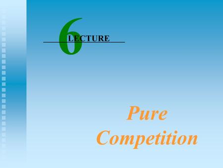 Pure Competition 6 LECTURE Market Structure Continuum FOUR MARKET MODELS Pure Competition.