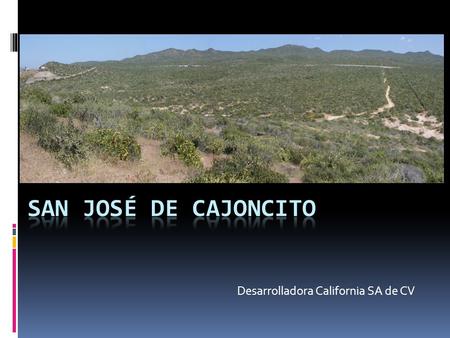 Desarrolladora California SA de CV. San José de Cajoncito  UBICATION  San José de Cajoncito’s Land is a rectangular property with a surface approximately.