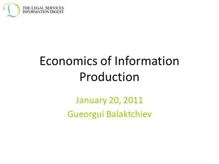 Economics of Information Production January 20, 2011 Gueorgui Balaktchiev.