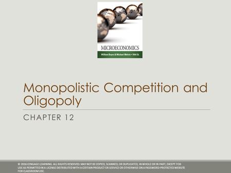 Monopolistic Competition and Oligopoly CHAPTER 12 © 2016 CENGAGE LEARNING. ALL RIGHTS RESERVED. MAY NOT BE COPIED, SCANNED, OR DUPLICATED, IN WHOLE OR.