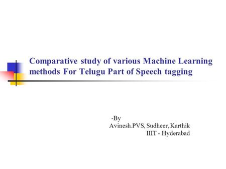 Comparative study of various Machine Learning methods For Telugu Part of Speech tagging -By Avinesh.PVS, Sudheer, Karthik IIIT - Hyderabad.