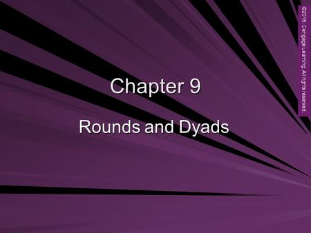 Copyright © 2012 Brooks/Cole, a division of Cengage Learning, Inc. Chapter 9 Rounds and Dyads ©2016. Cengage Learning. All rights reserved.