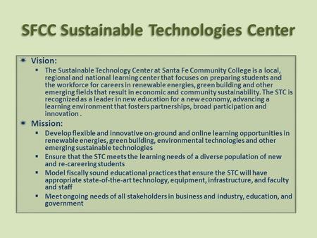 SFCC Sustainable Technologies Center  Vision:  The Sustainable Technology Center at Santa Fe Community College is a local, regional and national learning.