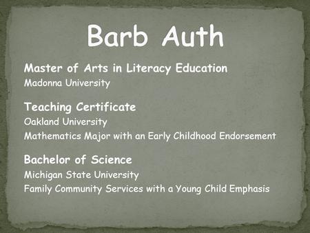 Master of Arts in Literacy Education Madonna University Teaching Certificate Oakland University Mathematics Major with an Early Childhood Endorsement Bachelor.