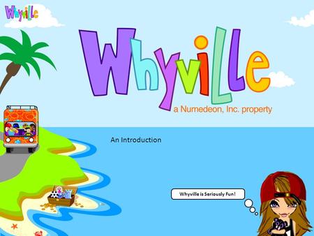 Whyville is Seriously Fun! An Introduction.  ocman&task=doc_view&gid=610&tmpl=comp onent&format=raw&Itemid=59.