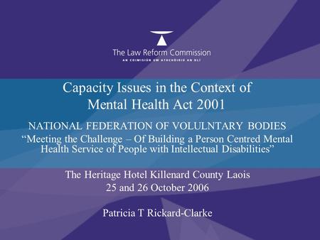 Capacity Issues in the Context of Mental Health Act 2001 NATIONAL FEDERATION OF VOLULNTARY BODIES “Meeting the Challenge – Of Building a Person Centred.