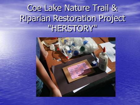 Coe Lake Nature Trail & Riparian Restoration Project HERSTORY