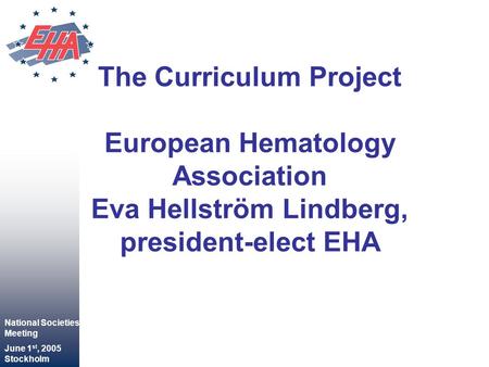 The Curriculum Project European Hematology Association Eva Hellström Lindberg, president-elect EHA National Societies Meeting June 1 st, 2005 Stockholm.