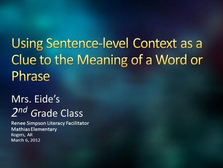 Mrs. Eide’s 2 nd Grade Class Renee Simpson Literacy Facilitator Mathias Elementary Rogers, AR March 6, 2012.