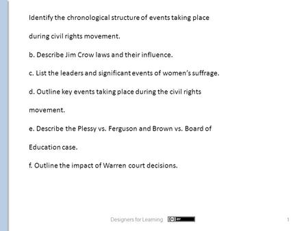 1 Designers for Learning Identify the chronological structure of events taking place during civil rights movement. b. Describe Jim Crow laws and their.