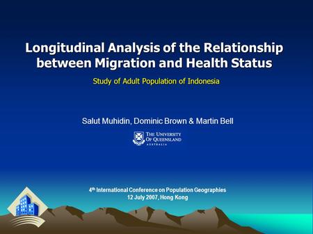 Longitudinal Analysis of the Relationship between Migration and Health Status Study of Adult Population of Indonesia Salut Muhidin, Dominic Brown & Martin.