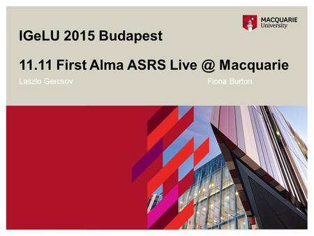 Laszlo GercsovFiona Burton 11.11 First Alma ASRS Macquarie IGeLU 2015 Budapest.