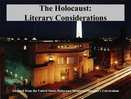 The Holocaust: Literary Considerations Adapted from the United States Holocaust Memorial Museum’s Curriculum.