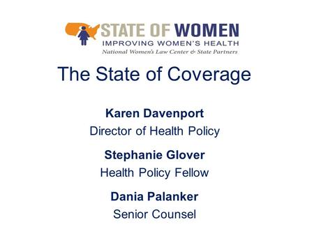 The State of Coverage Karen Davenport Director of Health Policy Stephanie Glover Health Policy Fellow Dania Palanker Senior Counsel.