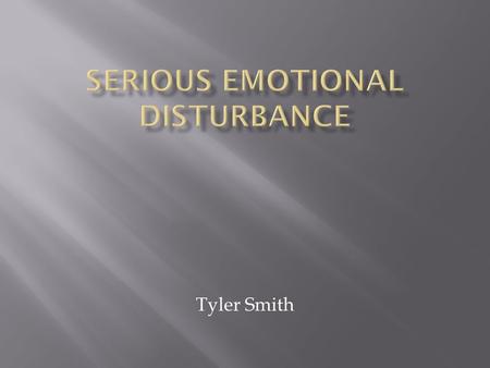 Tyler Smith.  Serious emotional disturbance is defined as follows: The term means a condition exhibiting one or more of the following characteristics.