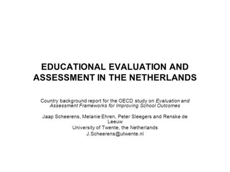 EDUCATIONAL EVALUATION AND ASSESSMENT IN THE NETHERLANDS Country background report for the OECD study on Evaluation and Assessment Frameworks for Improving.