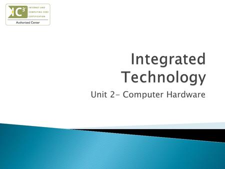 Unit 2- Computer Hardware.  Identify system components  Describe the role of the central processing unit  Define computer memory  Identify types of.