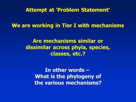 We are working in Tier I with mechanisms Are mechanisms similar or dissimilar across phyla, species, classes, etc.? In other words – What is the phylogeny.