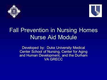 Fall Prevention in Nursing Homes Nurse Aid Module Developed by: Duke University Medical Center School of Nursing, Center for Aging and Human Development,