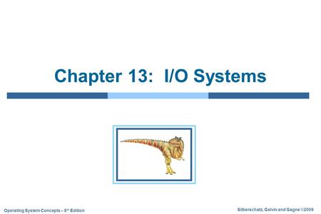 Silberschatz, Galvin and Gagne ©2009 Operating System Concepts – 8 th Edition Chapter 13: I/O Systems.