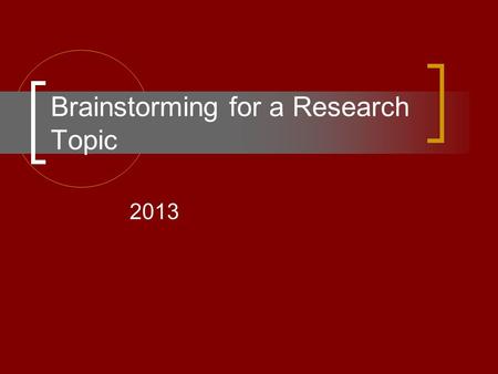 Brainstorming for a Research Topic 2013. Your research paper must have an argument Therefore, your topic must be open ended and malleable to form yes.