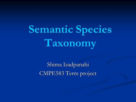 Semantic Species Taxonomy Shima Izadpanahi CMPE583 Term project.