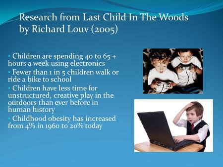 Children are spending 40 to 65 + hours a week using electronics Fewer than 1 in 5 children walk or ride a bike to school Children have less time for unstructured,