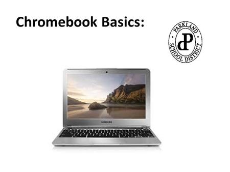 Chromebook Basics:. Chromebook Components: Memory Card Slot 3.0 USB Port USB Port HDMI Port Power Port (Charging) Head Phone Jack SD Card Slot.