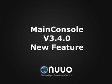 MainConsole V3.4.0 New Feature. What is New on V3.4 New Windows OS support New Windows OS support Window 7 32bit/64bit Window 7 32bit/64bit Server 2008.